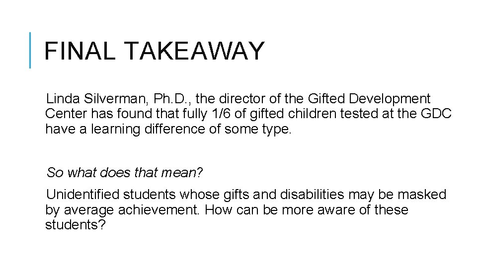FINAL TAKEAWAY Linda Silverman, Ph. D. , the director of the Gifted Development Center