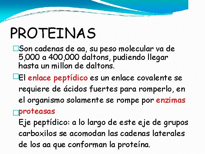 PROTEINAS �Son cadenas de aa, su peso molecular va de 5, 000 a 400,