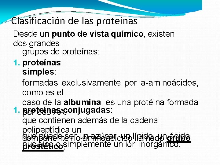 Clasificación de las proteínas Desde un punto de vista químico, existen dos grandes grupos