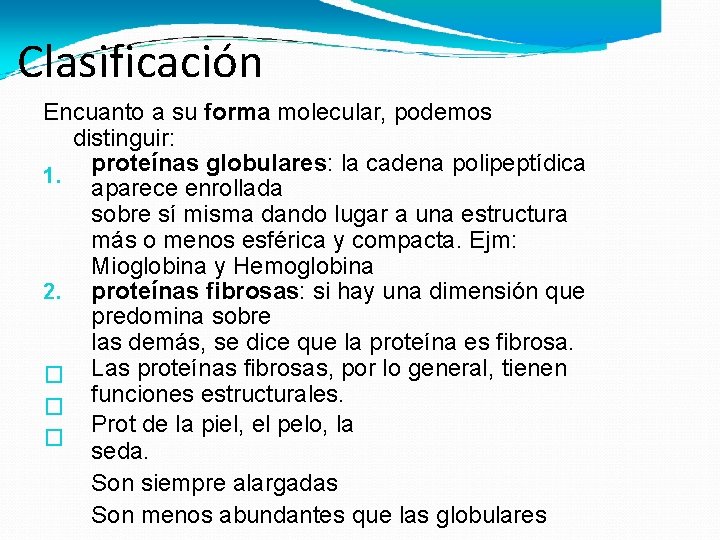 Clasificación Encuanto a su forma molecular, podemos distinguir: proteínas globulares: la cadena polipeptídica 1.