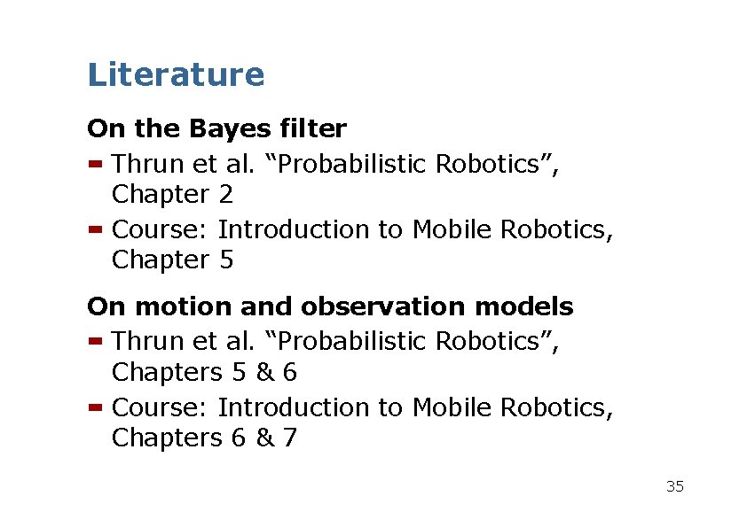 Literature On the Bayes filter Thrun et al. “Probabilistic Robotics”, Chapter 2 Course: Introduction