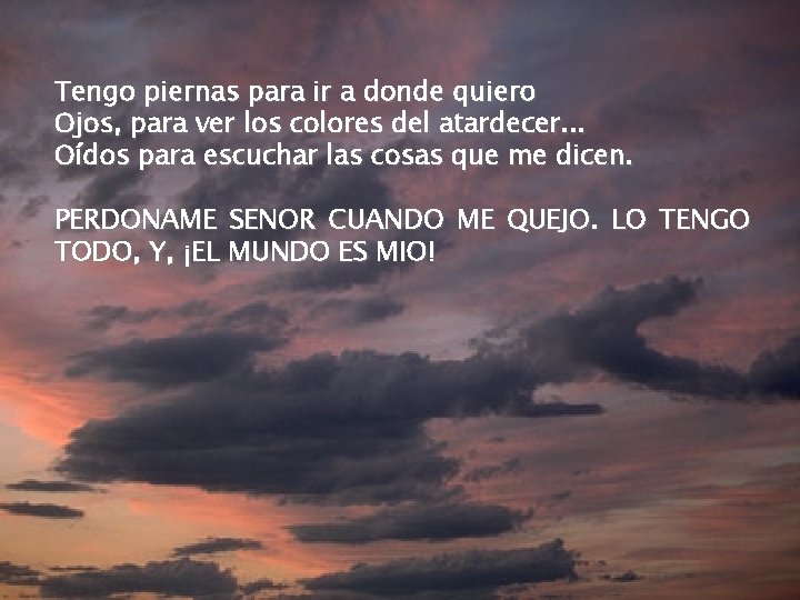 Tengo piernas para ir a donde quiero Ojos, para ver los colores del atardecer.