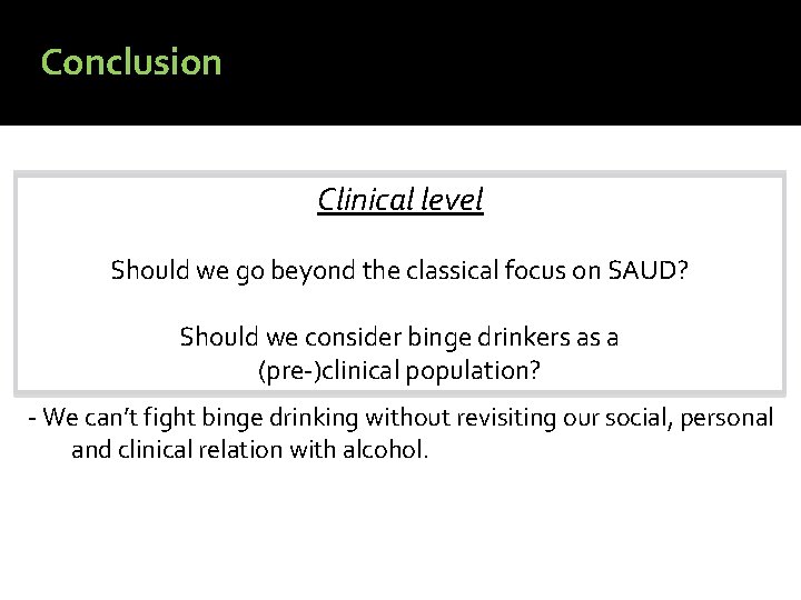 Conclusion - Binge drinking is largely Personal present levelstudents (and beyond). Clinical Socialamong level