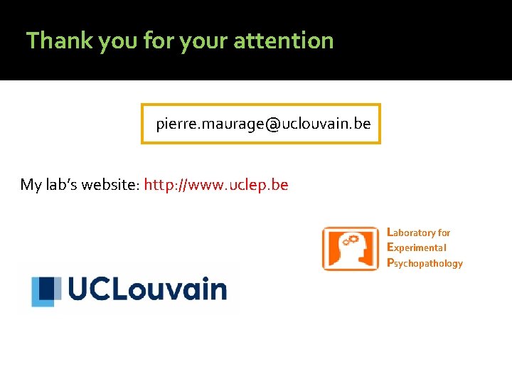 Thank you for your attention pierre. maurage@uclouvain. be My lab’s website: http: //www. uclep.