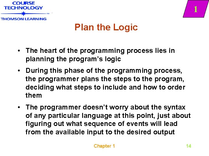 1 Plan the Logic • The heart of the programming process lies in planning