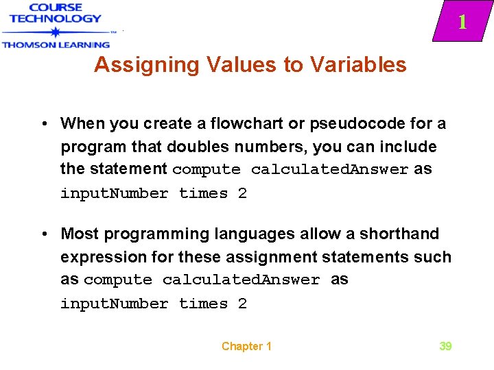 1 Assigning Values to Variables • When you create a flowchart or pseudocode for