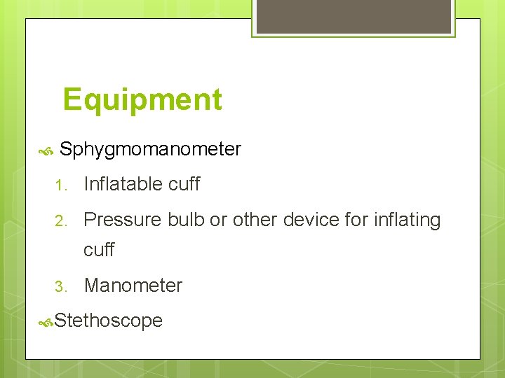Equipment Sphygmomanometer 1. Inflatable cuff 2. Pressure bulb or other device for inflating cuff Equipment Sphygmomanometer 1. Inflatable cuff 2. Pressure bulb or other device for inflating cuff