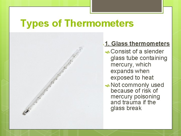 Types of Thermometers 1. Glass thermometers Consist of a slender glass tube containing mercury, Types of Thermometers 1. Glass thermometers Consist of a slender glass tube containing mercury,