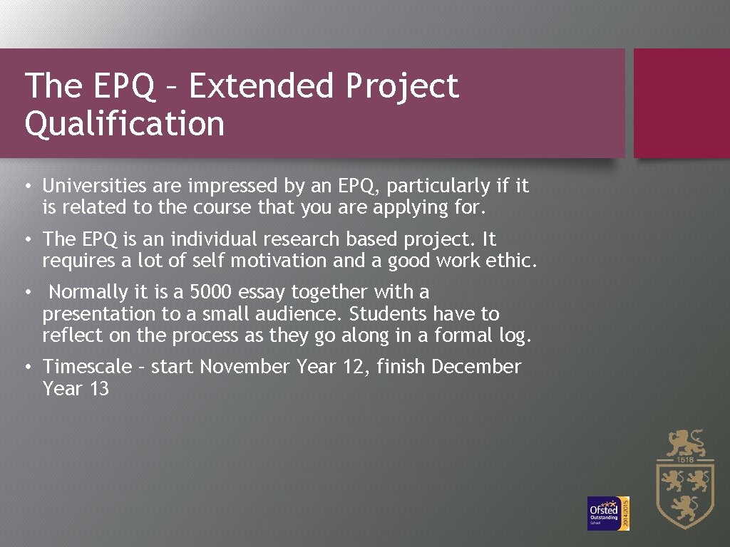 The EPQ – Extended Project Qualification • Universities are impressed by an EPQ, particularly