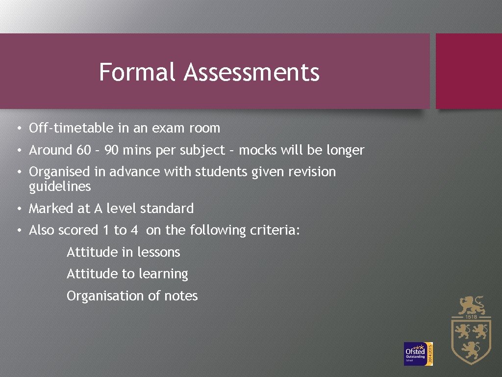 Formal Assessments • Off-timetable in an exam room • Around 60 – 90 mins