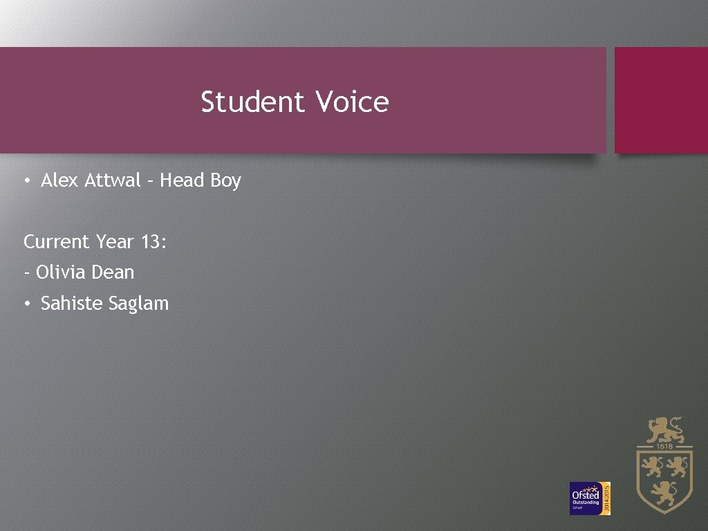Student Voice • Alex Attwal – Head Boy Current Year 13: - Olivia Dean