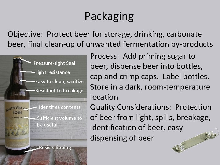 Packaging Objective: Protect beer for storage, drinking, carbonate beer, final clean-up of unwanted fermentation