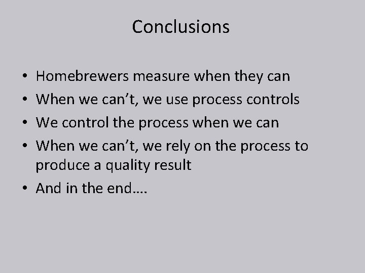 Conclusions Homebrewers measure when they can When we can’t, we use process controls We