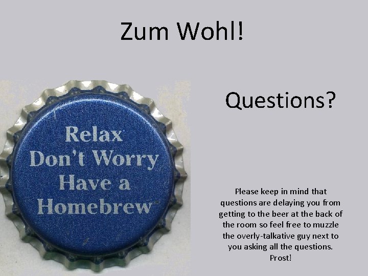 Zum Wohl! Questions? Please keep in mind that questions are delaying you from getting