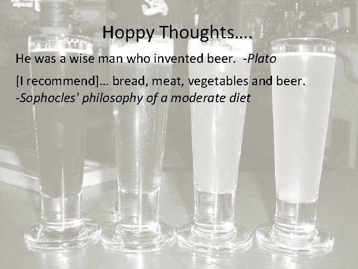 Hoppy Thoughts…. He was a wise man who invented beer. -Plato [I recommend]… bread,