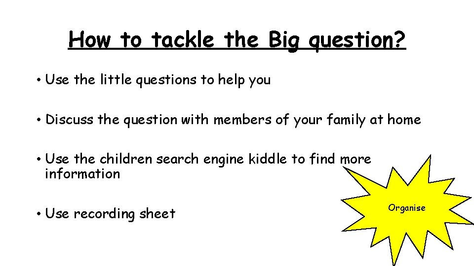 How to tackle the Big question? • Use the little questions to help you