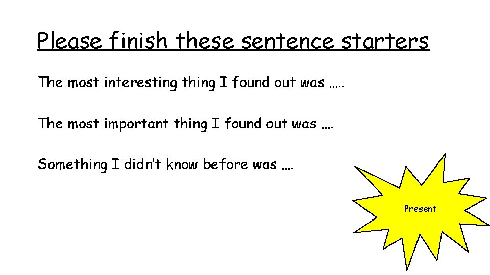 Please finish these sentence starters The most interesting thing I found out was ….