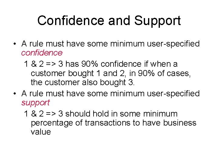 Confidence and Support • A rule must have some minimum user-specified confidence 1 & Confidence and Support • A rule must have some minimum user-specified confidence 1 &