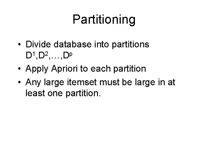 Partitioning • Divide database into partitions D 1, D 2, …, Dp • Apply Partitioning • Divide database into partitions D 1, D 2, …, Dp • Apply
