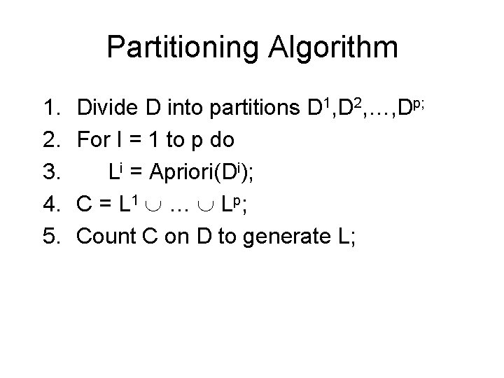 Partitioning Algorithm 1. 2. 3. 4. 5. Divide D into partitions D 1, D Partitioning Algorithm 1. 2. 3. 4. 5. Divide D into partitions D 1, D