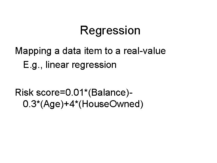 Regression Mapping a data item to a real-value E. g. , linear regression Risk Regression Mapping a data item to a real-value E. g. , linear regression Risk