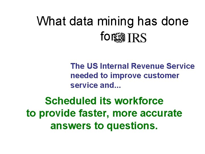 What data mining has done for. . . The US Internal Revenue Service needed What data mining has done for. . . The US Internal Revenue Service needed