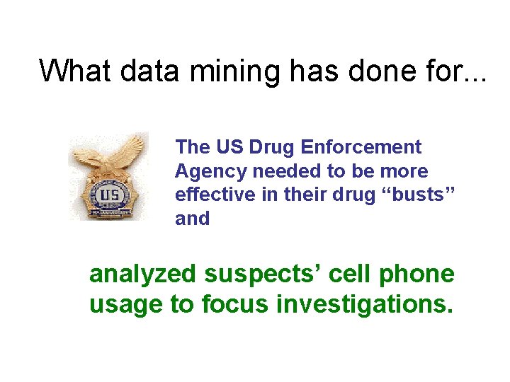What data mining has done for. . . The US Drug Enforcement Agency needed What data mining has done for. . . The US Drug Enforcement Agency needed