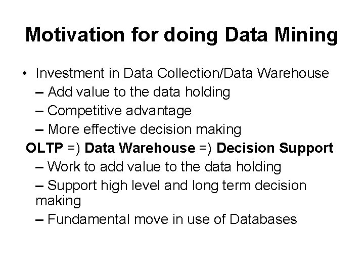 Motivation for doing Data Mining • Investment in Data Collection/Data Warehouse – Add value Motivation for doing Data Mining • Investment in Data Collection/Data Warehouse – Add value