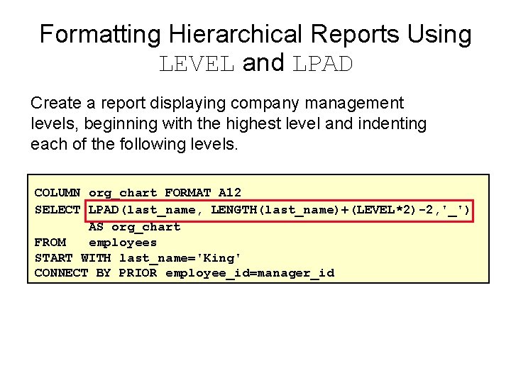 Formatting Hierarchical Reports Using LEVEL and LPAD Create a report displaying company management levels,