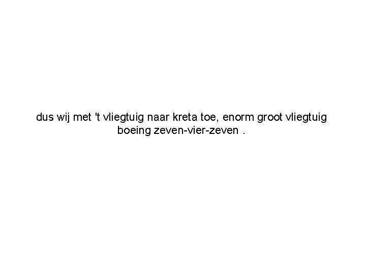 dus wij met 't vliegtuig naar kreta toe, enorm groot vliegtuig boeing zeven-vier-zeven. 