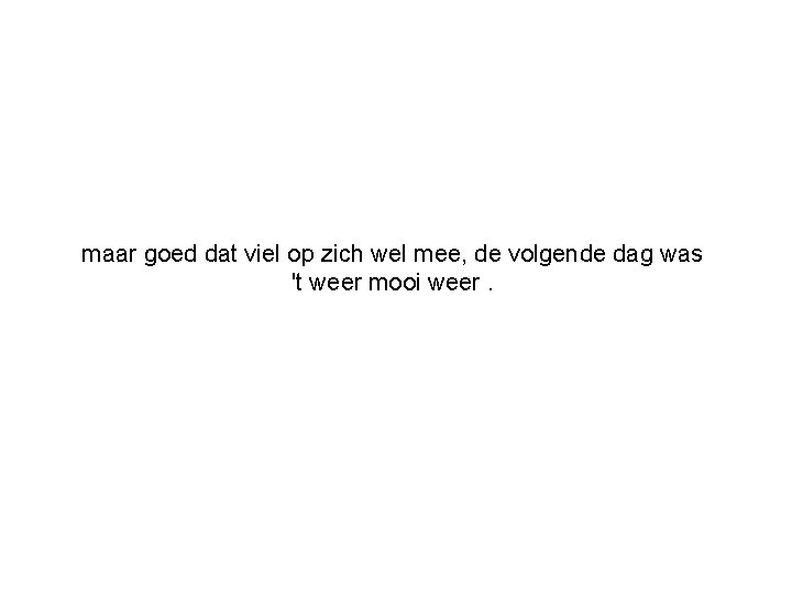 maar goed dat viel op zich wel mee, de volgende dag was 't weer