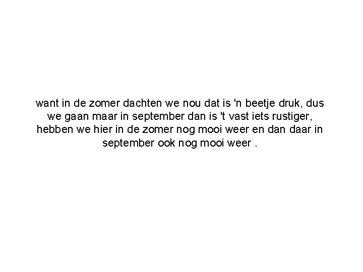 want in de zomer dachten we nou dat is 'n beetje druk, dus we