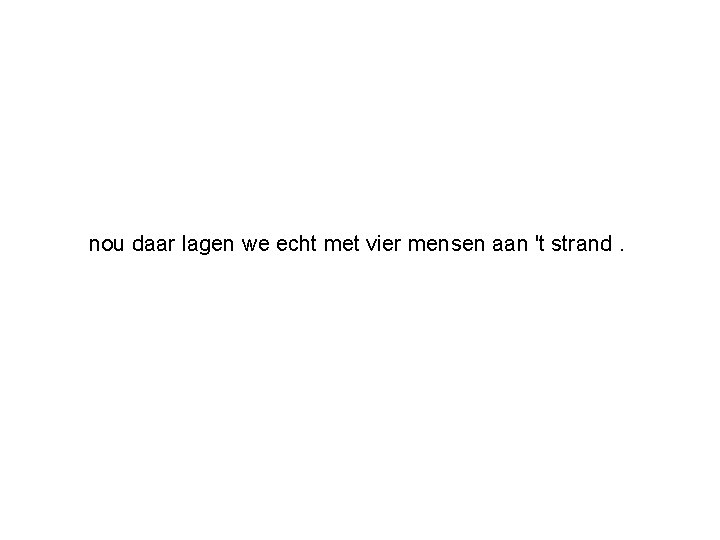 nou daar lagen we echt met vier mensen aan 't strand. 