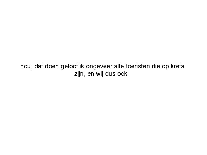 nou, dat doen geloof ik ongeveer alle toeristen die op kreta zijn, en wij
