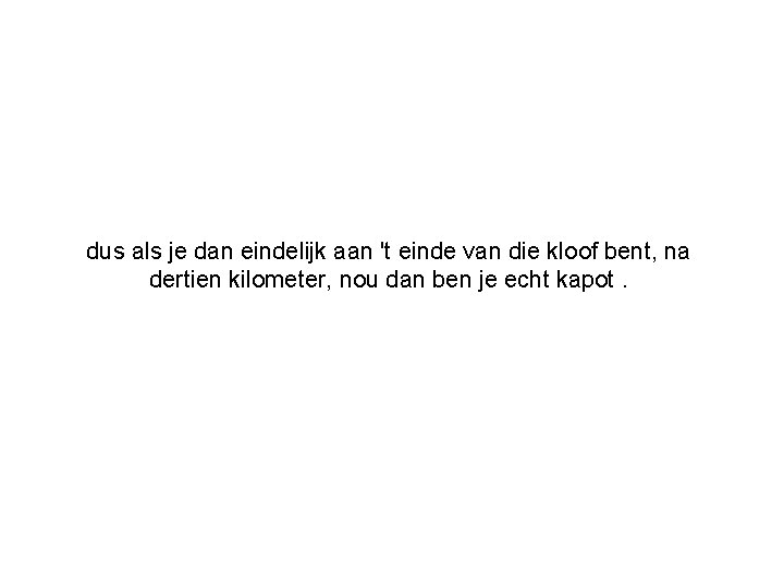 dus als je dan eindelijk aan 't einde van die kloof bent, na dertien