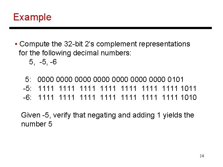 Example • Compute the 32 -bit 2’s complement representations for the following decimal numbers: