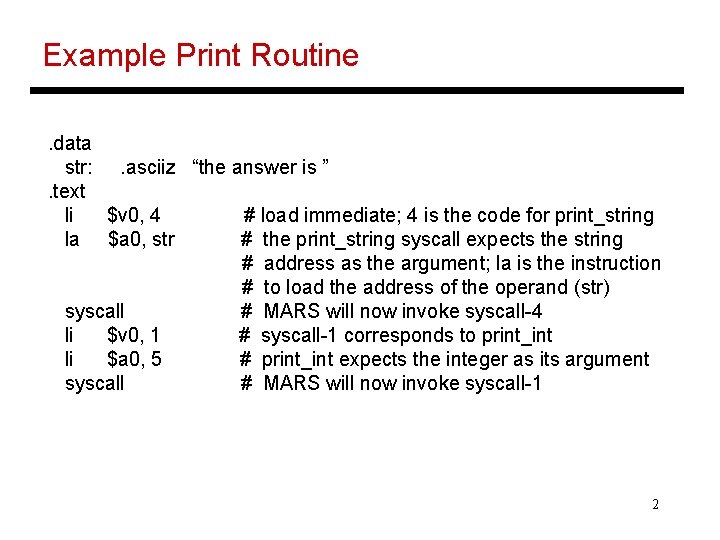 Example Print Routine. data str: . asciiz “the answer is ”. text li $v