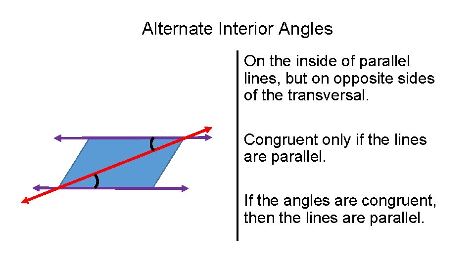 Alternate Interior Angles On the inside of parallel lines, but on opposite sides of
