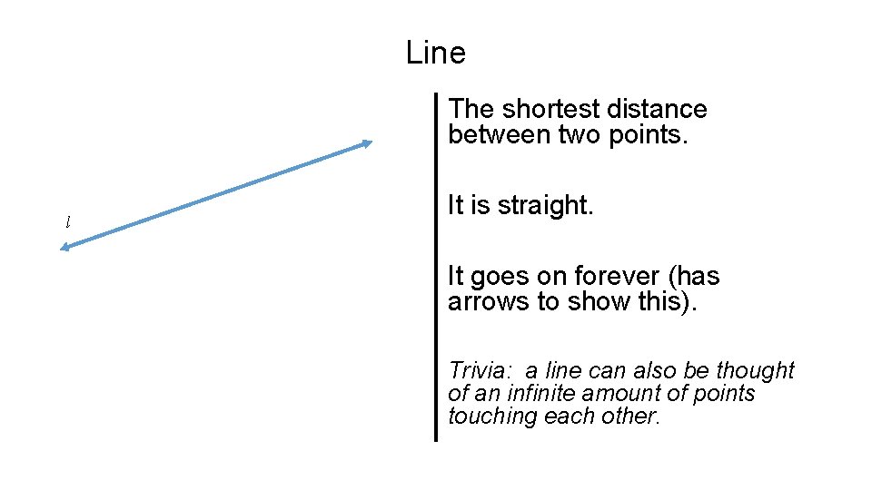 Line The shortest distance between two points. l It is straight. It goes on