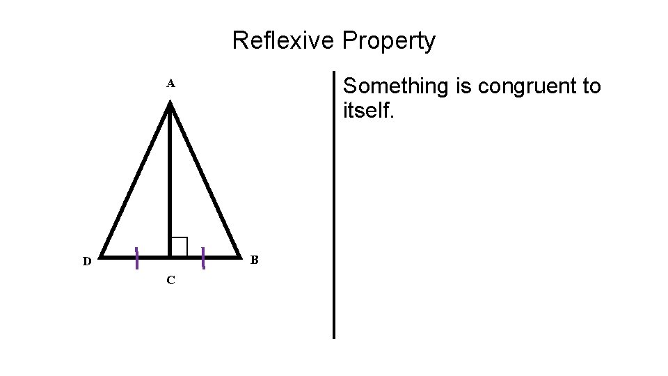 Reflexive Property Something is congruent to itself. A B D C 