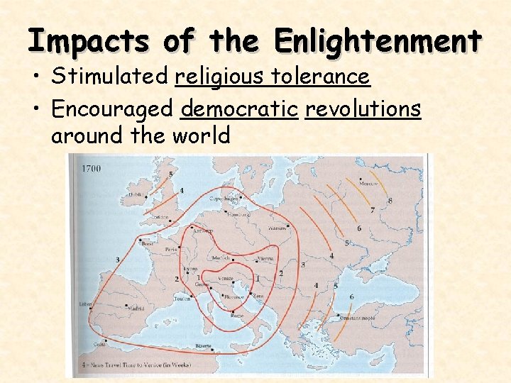 Impacts of the Enlightenment • Stimulated religious tolerance • Encouraged democratic revolutions around the
