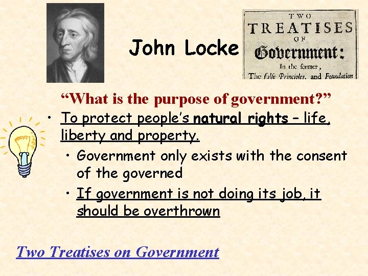 John Locke “What is the purpose of government? ” • To protect people’s natural