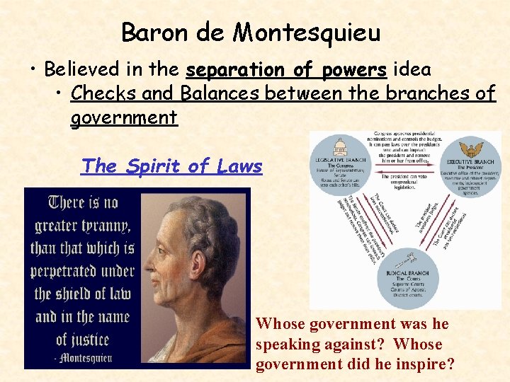 Baron de Montesquieu • Believed in the separation of powers idea • Checks and