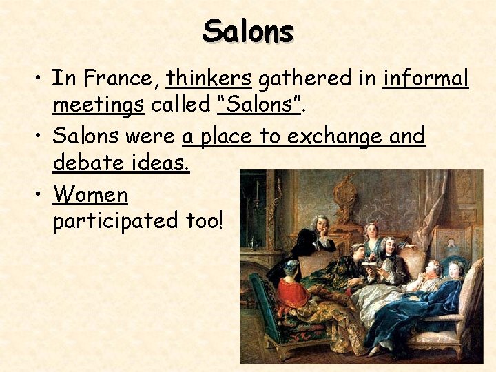 Salons • In France, thinkers gathered in informal meetings called “Salons”. • Salons were