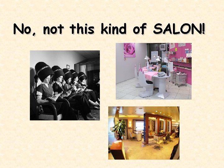 No, not this kind of SALON! 