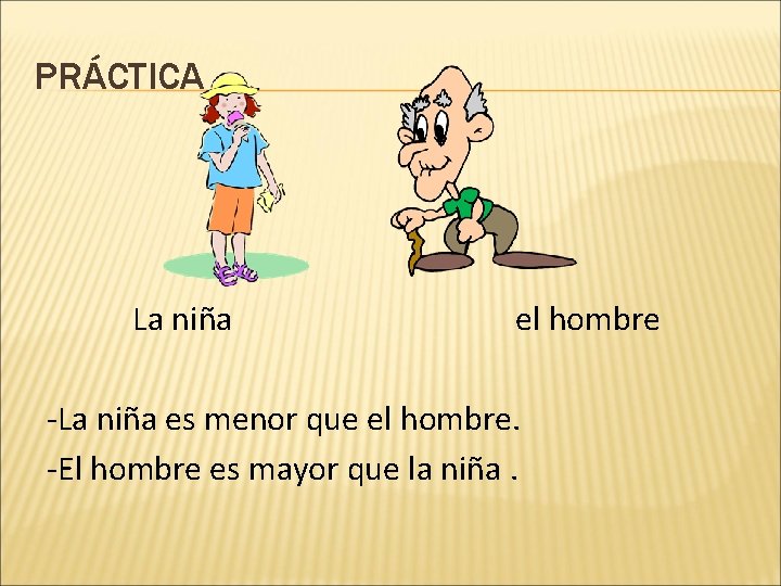 PRÁCTICA La niña el hombre -La niña es menor que el hombre. -El hombre
