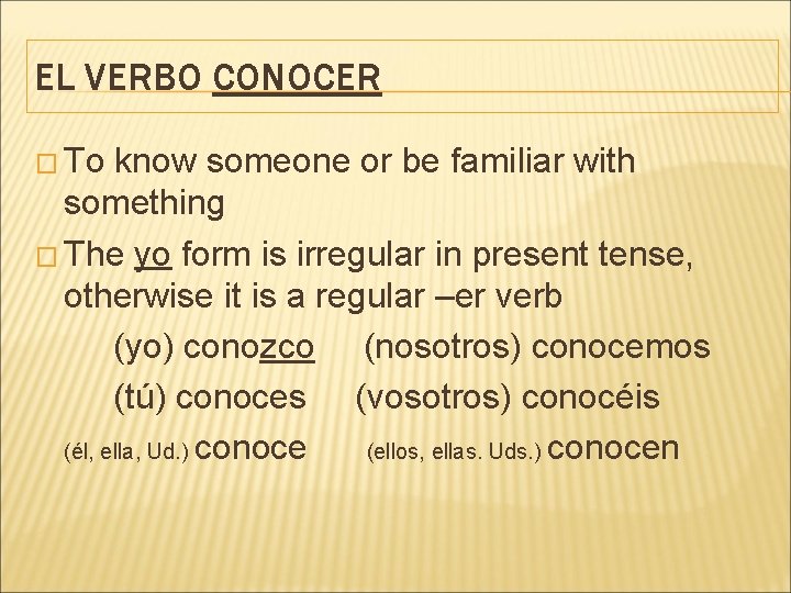 EL VERBO CONOCER � To know someone or be familiar with something � The