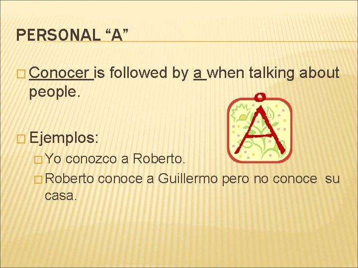PERSONAL “A” � Conocer is followed by a when talking about people. � Ejemplos: