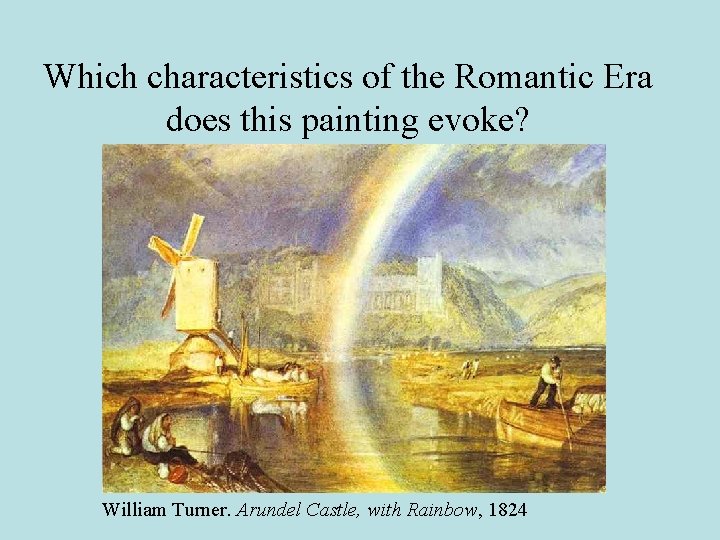 Which characteristics of the Romantic Era does this painting evoke? William Turner. Arundel Castle,