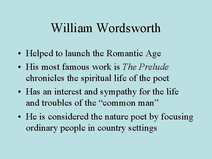 William Wordsworth • Helped to launch the Romantic Age • His most famous work